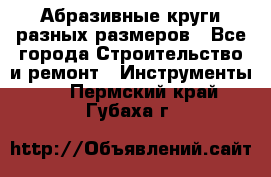 Абразивные круги разных размеров - Все города Строительство и ремонт » Инструменты   . Пермский край,Губаха г.